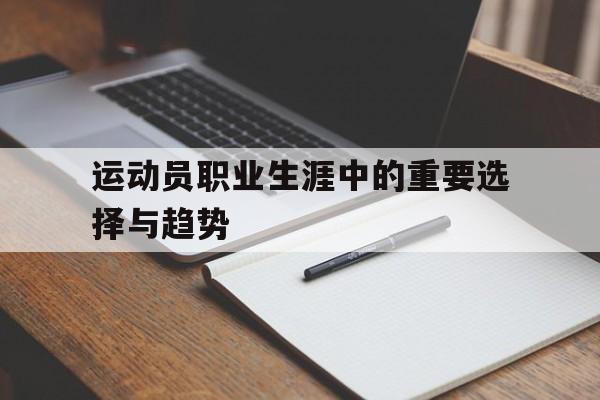运动员职业生涯中的重要选择与趋势
